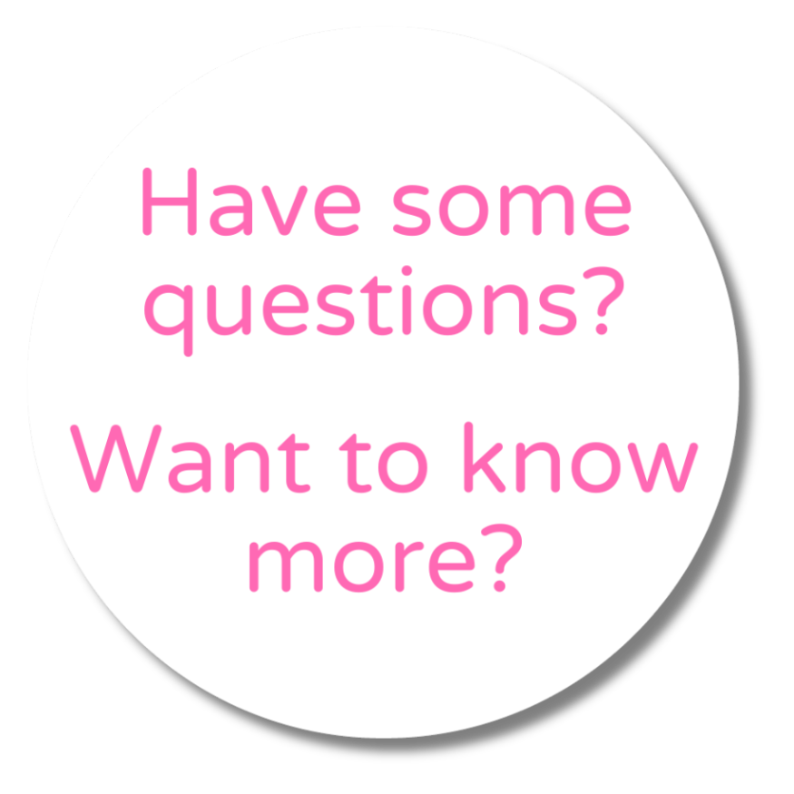white circle with pink text "Have some questions? Want to know more?"